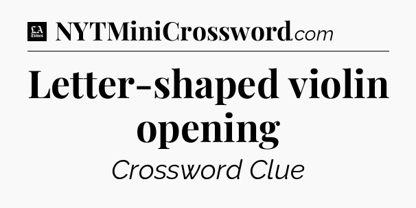 Letter-shaped violin opening - LA Times Crossword