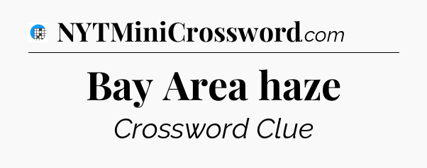 Bay Area haze Crossword Clue