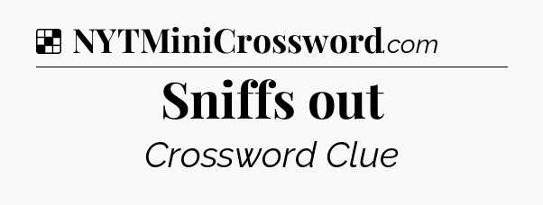 Solution: Sniffs out - NYT Crossword