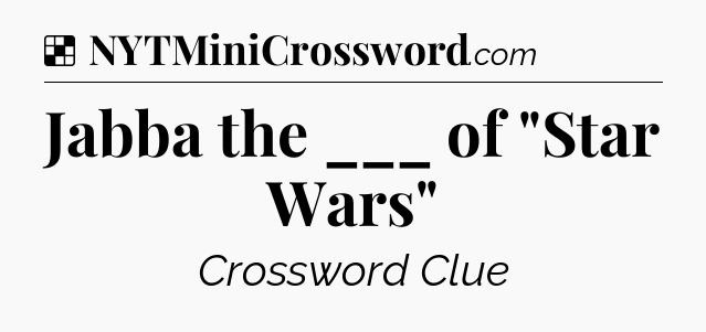 Solution: Jabba the ___ of 
