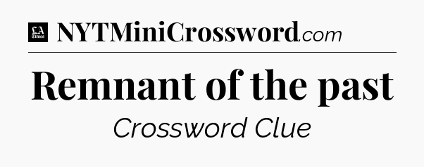 Remnant of the past - LA Times Crossword