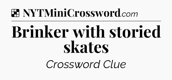 Solution: Brinker with storied skates - NYT Crossword