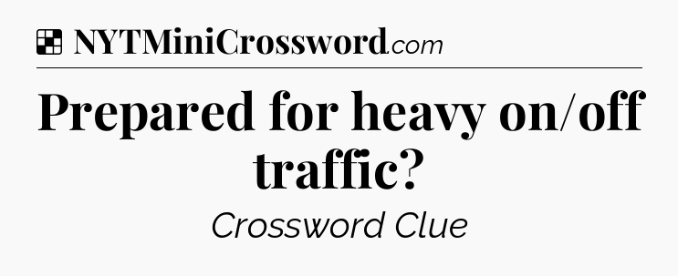 Solution: Prepared for heavy on/off traffic - NYT Crossword