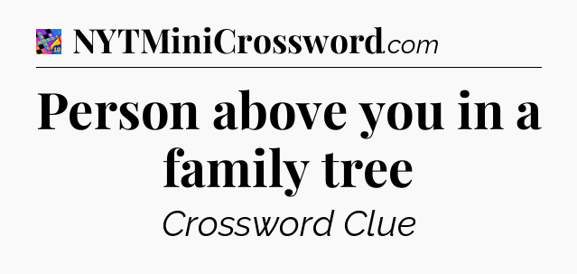 Person above you in a family tree Crossword Clue