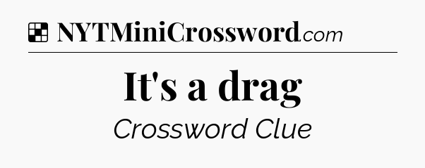 Solution: It's a drag - NYT Crossword