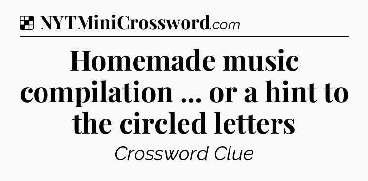 Solution: Homemade music compilation ... or a hint to the circled letters - NYT Crossword