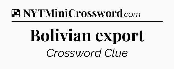 Solution: Bolivian export - NYT Crossword
