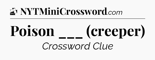 Poison ___ (creeper) - Daily Themed Classic Crossword