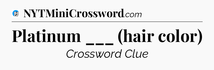 Platinum ___ (hair color) Crossword Clue