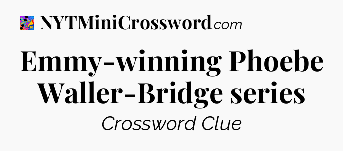 Emmy-winning Phoebe Waller-Bridge series Crossword Clue