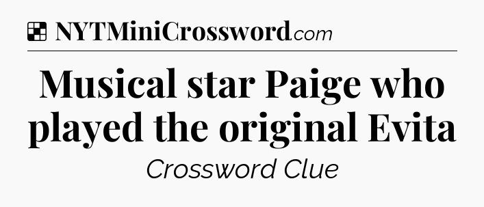 Solution: Musical star Paige who played the original Evita - NYT Crossword