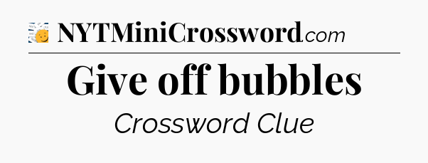 Give off bubbles - 7 Little Words