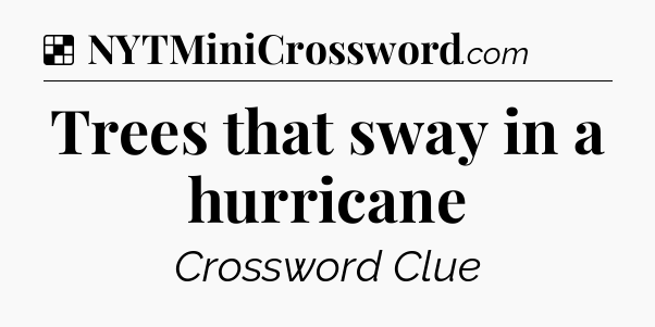 Solution: Trees that sway in a hurricane - NYT Crossword