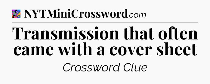 Transmission that often came with a cover sheet Crossword Clue