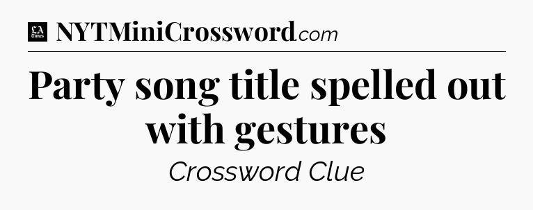 Party song title spelled out with gestures - LA Times Crossword