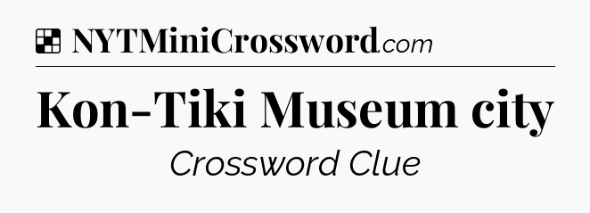 Solution: Kon-Tiki Museum city - NYT Crossword