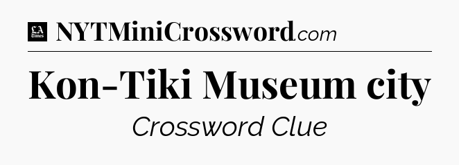 Kon-Tiki Museum city - LA Times Crossword