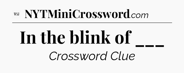 In the blink of ___ - WSJ Crossword