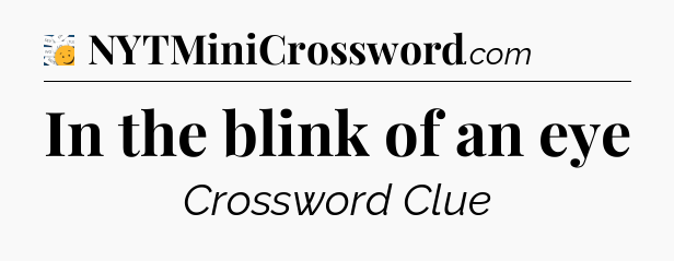 In the blink of an eye - 7 Little Words