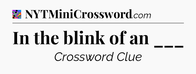 In the blink of an ___ Crossword Clue