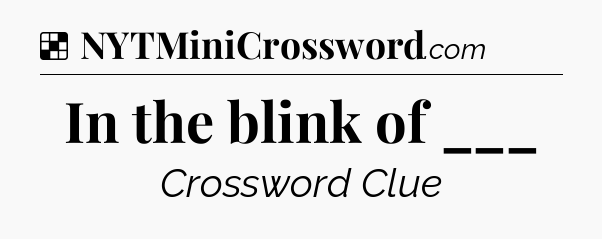 Solution: In the blink of ___ - NYT Crossword