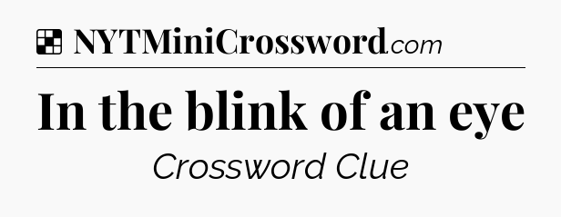 Solution: In the blink of an eye - NYT Crossword