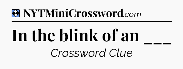 Solution: In the blink of an ___ - NYT Mini Crossword