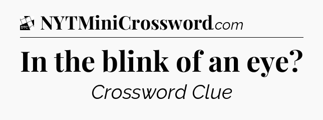 In the blink of an eye - Daily Themed Classic Crossword