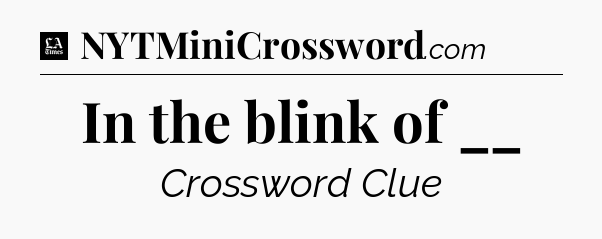 In the blink of __ - LA Times Crossword
