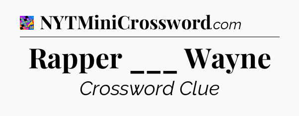 Rapper ___ Wayne Crossword Clue