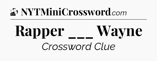 Rapper ___ Wayne - Daily Themed Classic Crossword