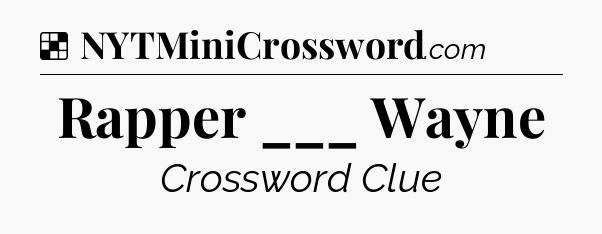 Solution: Rapper ___ Wayne - NYT Crossword