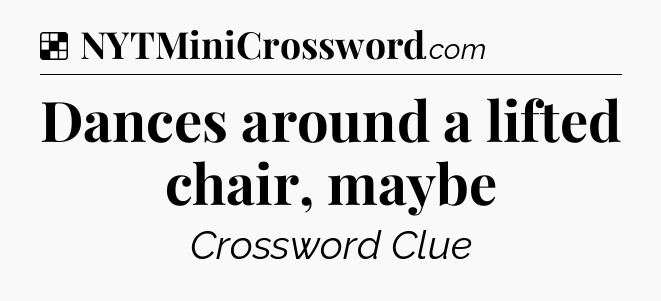 Solution: Dances around a lifted chair, maybe - NYT Crossword