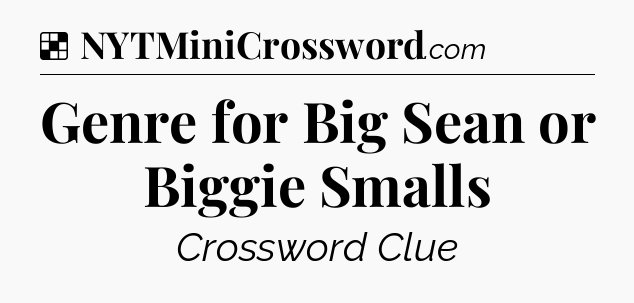 Solution: Genre for Big Sean or Biggie Smalls - NYT Crossword