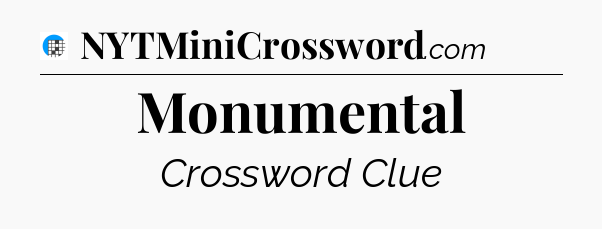 Monumental Crossword Clue