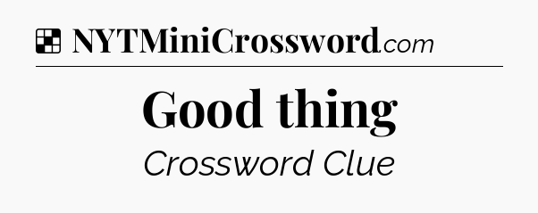 Solution: Good thing - NYT Crossword