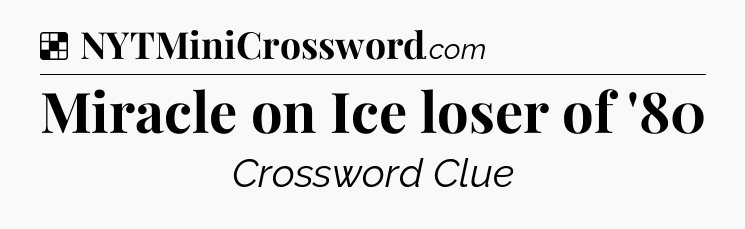 Solution: Miracle on Ice loser of '80 - NYT Crossword