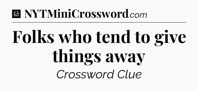 Folks who tend to give things away - LA Times Crossword