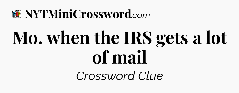 Mo. when the IRS gets a lot of mail Crossword Clue