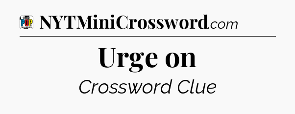Urge on Crossword Clue