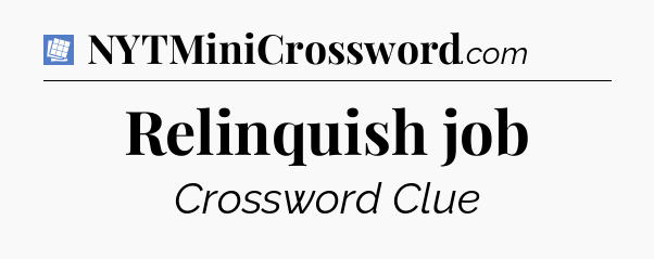 Relinquish job Puzzle Page Crossword Clue