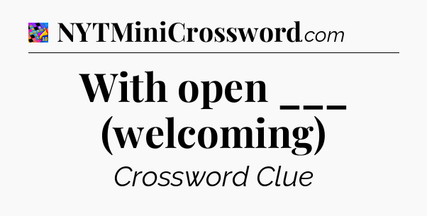 With open ___ (welcoming) Crossword Clue