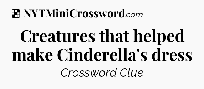 Solution: Creatures that helped make Cinderella's dress - NYT Crossword
