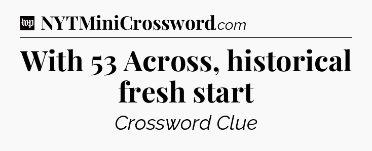With 53 Across, historical fresh start Crossword Clue