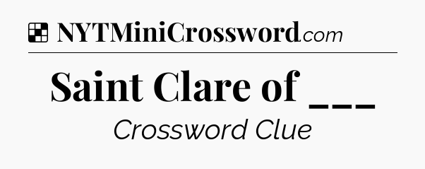 Solution: Saint Clare of ___ - NYT Crossword