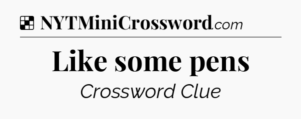 Solution: Like some pens - NYT Crossword