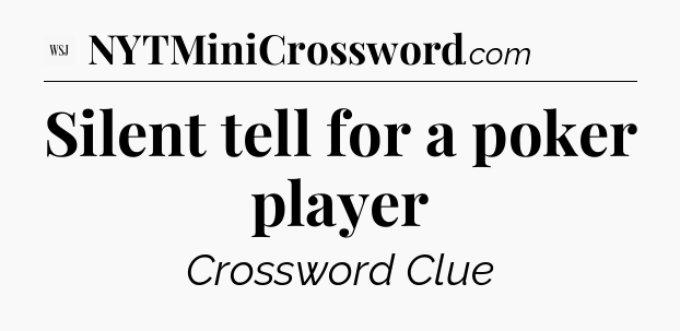 Silent tell for a poker player - WSJ Crossword