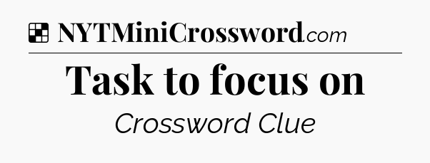 Solution: Task to focus on - NYT Crossword