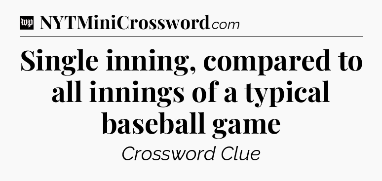 Single inning, compared to all innings of a typical baseball game Crossword Clue
