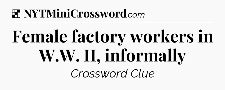 Solution: Female factory workers in W.W. II, informally - NYT Crossword